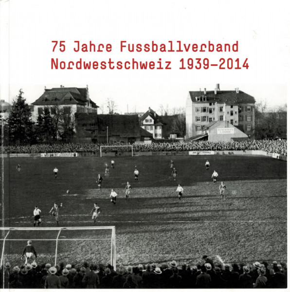75 Jahre Fussballverband Nordwestschweiz 1939-2014.