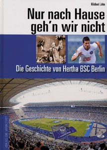 Nur nach Hause geh'n wir nicht - Die Geschichte von Hertha BSC Berlin.