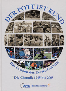 Der Pott ist rund - Das Lexikon des Revierfußballs - Band 1 - Die Chronik 1945 bis 2005