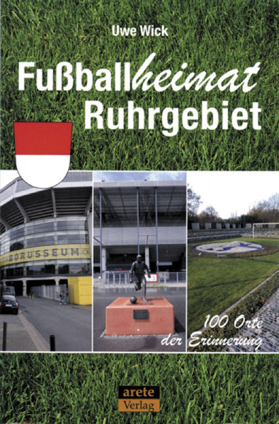 Fußballheimat Ruhrgebiet: 100 Orte der Erinnerung
