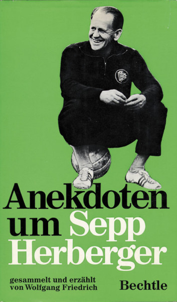 Anekdoten um Sepp Herberger. Ein Leben für den Fußball.