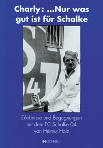 Charly: ...nur was gut ist für Schalke: Erlebnisse und Begegnungen mit dem FC Schalke 04.
