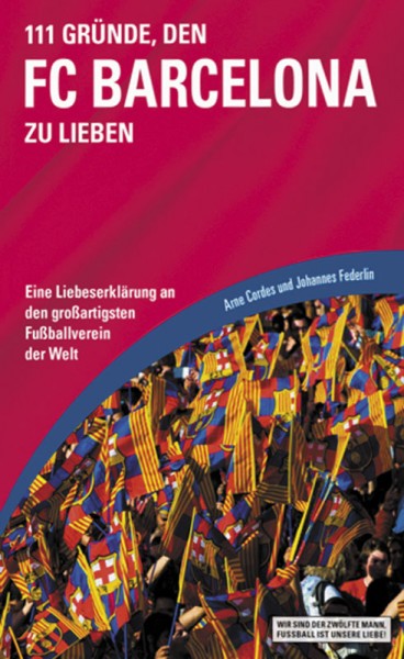 111 Gründe, den FC Barcelona zu lieben - Eine Liebeserklärung an den großartigsten Fußballverein der