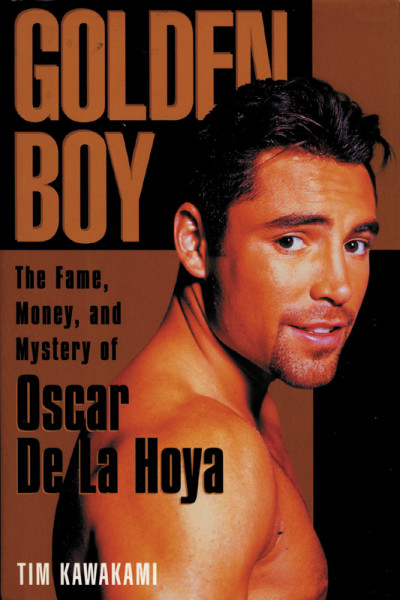 Golden Boy. The Fame, Money and Mystery of Oscar de la Hoya.