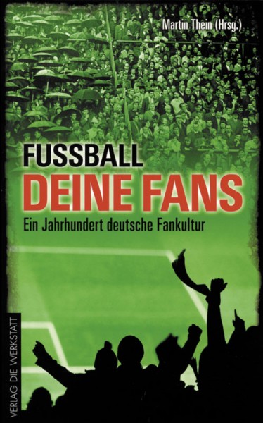 Fußball deine Fans - Ein Jahrhundert deutsche Fankultur