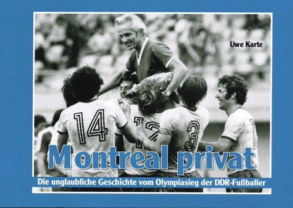 Montreal Privat - Die unglaubliche Geschichte vom Olympiasieg der DDR-Fußballer.