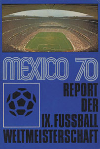 Mexico '70 - Report der IX. Fußball-Weltmeisterschaft.