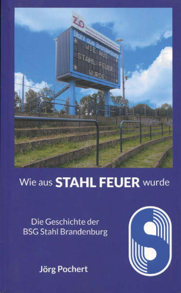 Wie aus Stahl Feuer wurde. Die Geschichte der BSG Stahl Brandenburg.