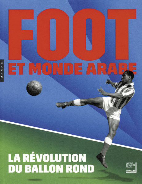 Foot et monde arabe - la révolution du ballon rond