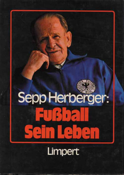 Sepp Herberger: Fußball-Sein Leben.