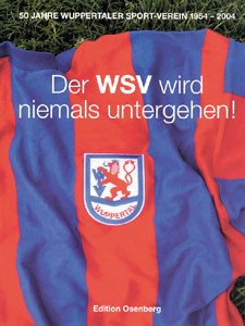 Der WSV wird niemals untergehen! - 50 Jahre Wuppertaler Sport-Verein 1954-2004