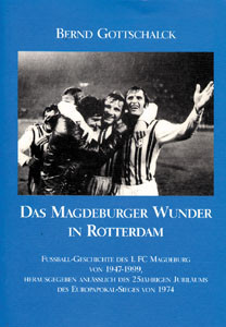 Das Magdeburger Wunder in Rotterdam 1974 Europapokal-Sieg. Fussball-Geschichte des 1.FCM von 1947 -