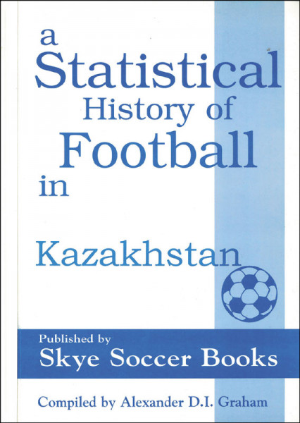 A Statistical History of Football in Kazakhstan.