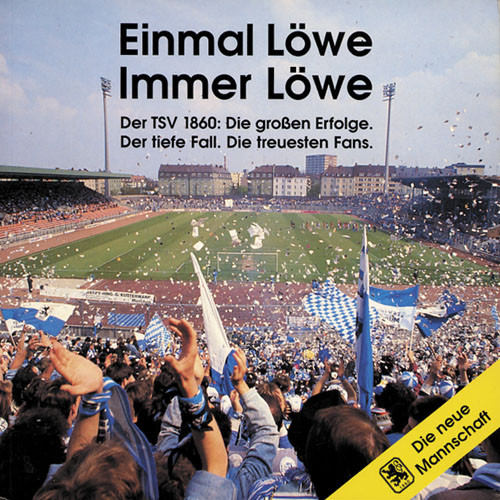 Einmal Löwe - Immer Löwe. Der TSV 1860: Die großen Erfolge. Der tiefe Fall. Die treuesten Fans.