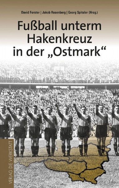 Fußball unterm Hakenkreuz in der »Ostmark«: Anpassung, Lokalismus, Erinnerungskultur