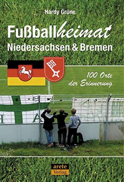 Fußballheimat Niedersachsen & Bremen: 100 Orte der Erinnerung