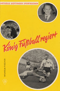König Fußball regiert von Bern bis Chile. Sepp Herberger und die Spiele von 1954 bis heute.