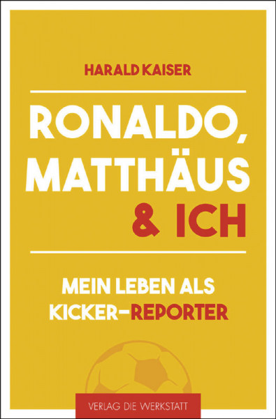 Ronaldo, Matthäus & ich - Mein Leben als kicker-Reporter