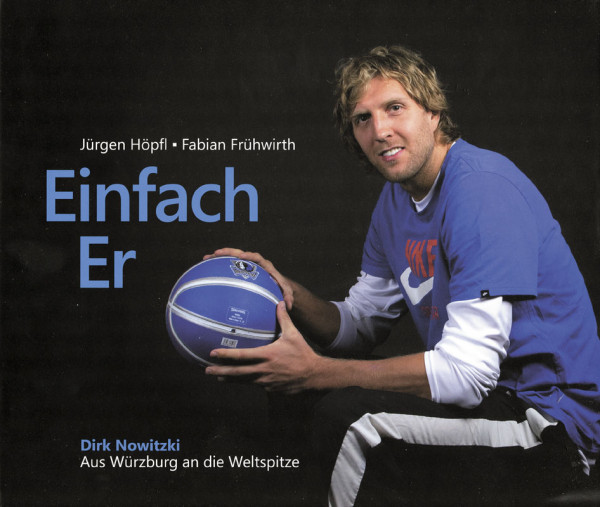 Einfach Er. Dirk Nowitzki - aus Würzburg an die Weltspitze