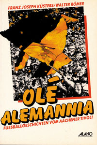 Olé Alemannia. Fußballgeschichten vom Aachener Tivoli.