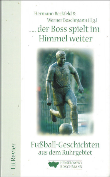 … der Boss spielt im Himmel weiter. Fußball-Geschichten aus dem Ruhrgebiet.