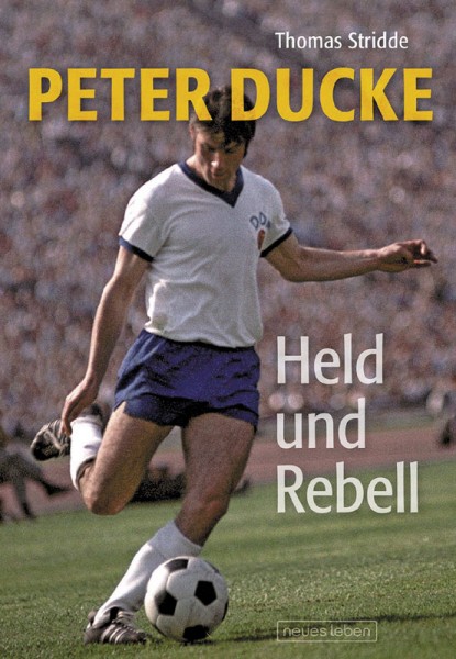 Peter Ducke - Held und Rebell.