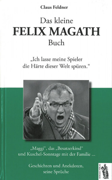 Das kleine Felix Magath Buch - "Ich lasse meine Spieler die Härte dieser Welt spüren.".