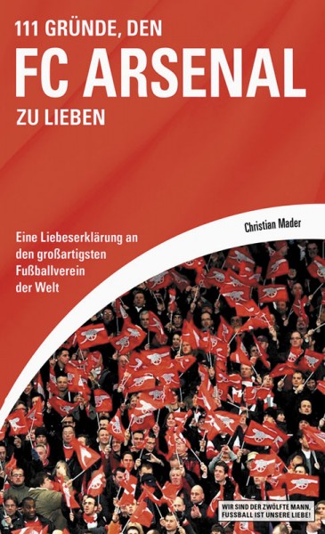 111 Gründe, den FC Arsenal zu lieben - Eine Liebeserklärung an den großartigsten Fußballverein der W