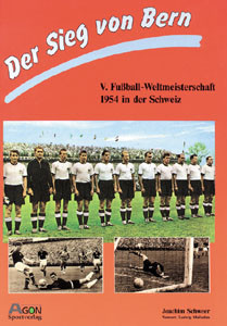 Der Sieg von Bern. Die V.Fußball-Weltmeisterschaft 1954.