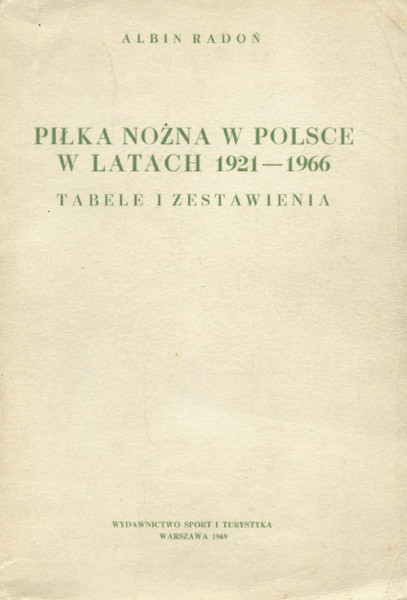 Pilka Nozna w Polsce w Latach 1921-1966. Tabele I Zestawienia.