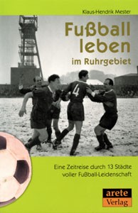 Fußball leben im Ruhrgebiet - Eine Zeitreise durch dreizehn Städte voller Fußball-Leidenschaft.