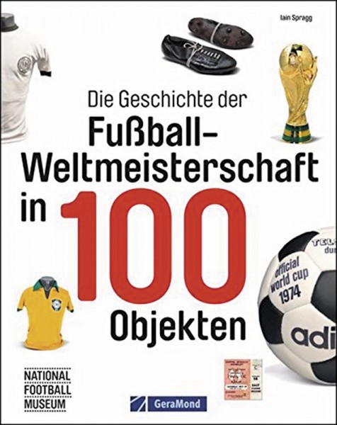 Die Geschichte der Fußball-Weltmeisterschaft in 100 Objekten