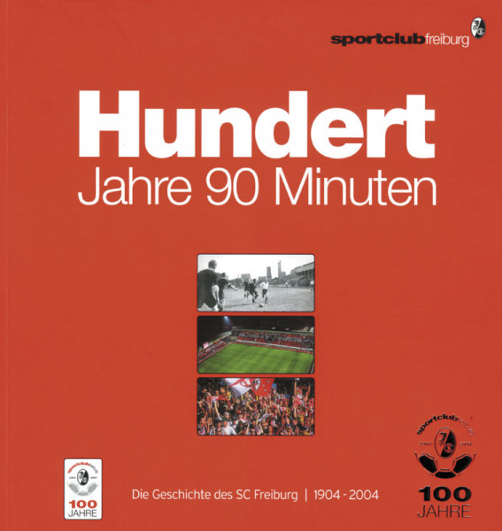Hundert Jahre 90 Minuten. Die Geschichte des SC Freiburg 1904-2004.