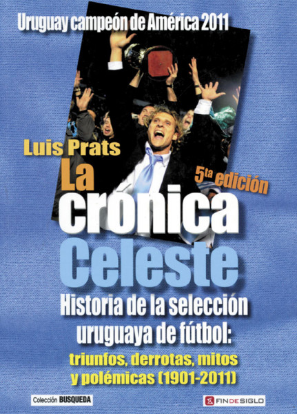 La Cronica Celeste. Historia de la Selección uruguaya de Fútbol: triunfos, derrotas, mitos y polémic