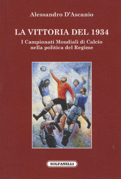 La Vittoria Del 1934 - I Campionati Mondiali di Calcio nella politica del Regime
