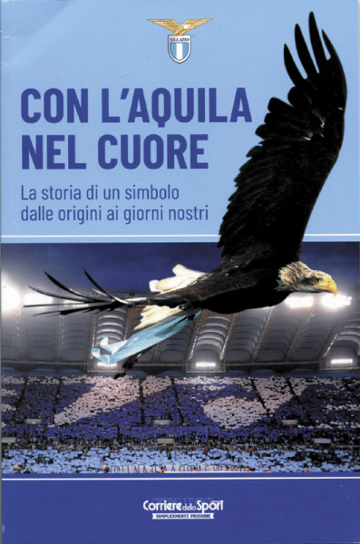 Con l'Aquila Nel Cuore. La storia di un simbolo dalle origini ai giorni nostri. SS Lazio.