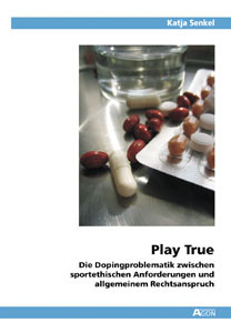 Play True - Die Dopingproblematik zwischen sportethischen Anforderungen und allgemeinem Rechtsanspruch