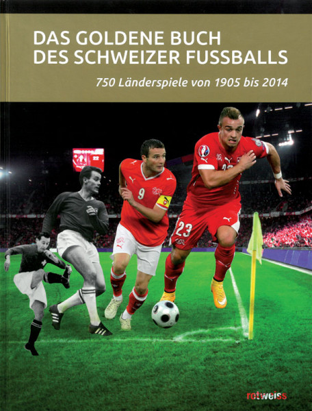 Das goldene Buch des Schweizer Fußballs. 750 Länderspiele von 1905 bis 2014.