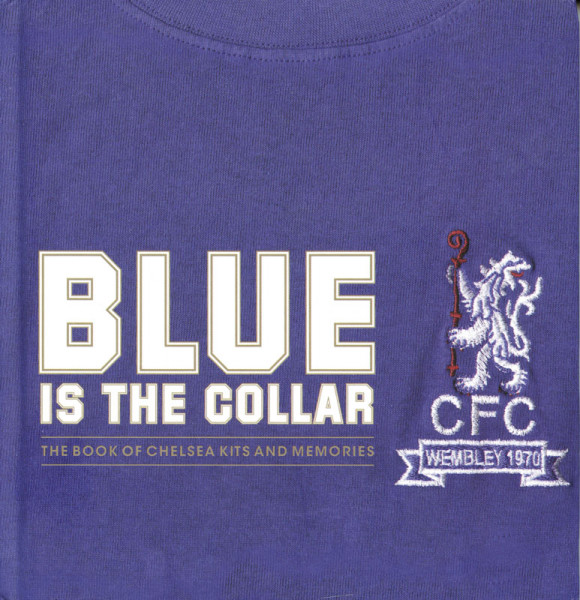 Blue is the Collar - The Book of Chelsea Kits and Memories.