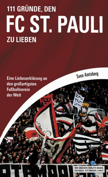 111 Gründe, den FC St. Pauli zu lieben - Eine Liebeserklärung an den großartigsten Fußballverein der Welt.