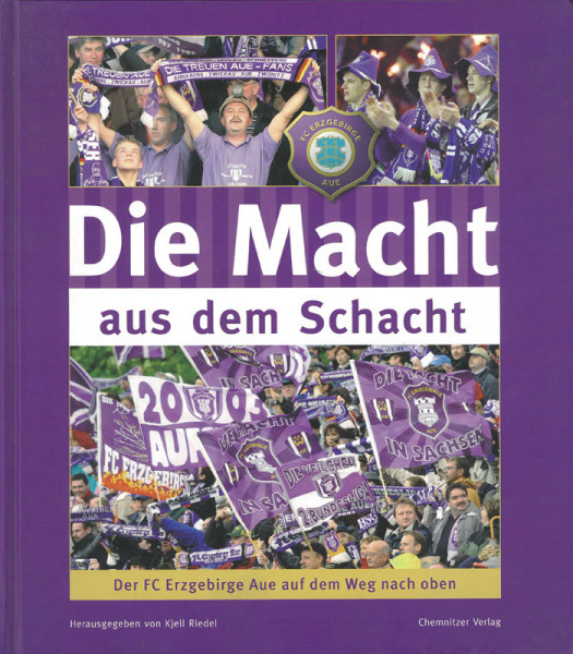 Die Macht aus dem Schacht - Der FC Erzgebirge Aue auf dem Weg nach oben (2.Auflage)