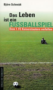 Das Leben ist ein Fußballspiel - Dem 1.FC Kaiserslautern verfallen