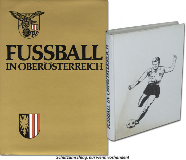 Fußball in Oberösterreich. Ein Jubiläumsbuch des Oberösterreichischen Fußballverbandes.