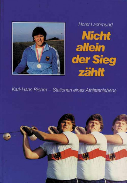 Nicht allein der Sieg zählt. Karl-Heinz Riem - Stationen eines Athletenlebens.