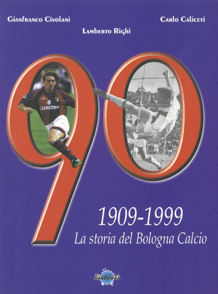 90 - La Storia del Bologna Calcio. 1909-1999.