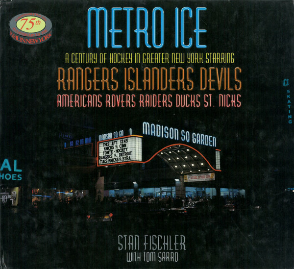 Metro Ice. A Century of Hockey in Greater New York Starring Rangers Islanders Devils Americans Rovers Raiders Ducks St. Nicks