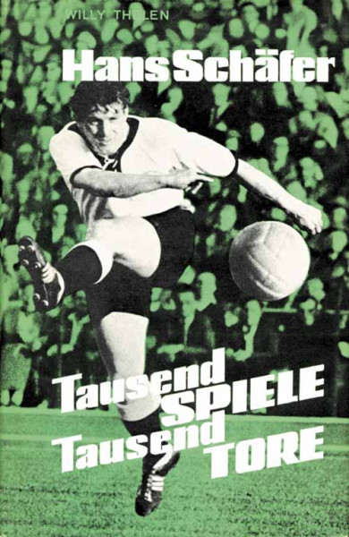 Hans Schäfer. Tausend Spiele - Tausend Tore.