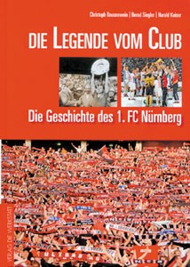 Die Legende vom Club - Die Geschichte des 1.FC Nürnberg -Aktualisierte Neuauflage 2008.