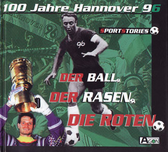 Der Ball. Der Rasen. Die Roten. 100 Jahre Hannover 96.