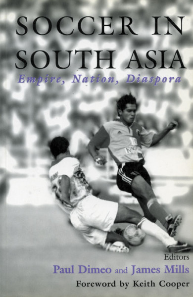 Soccer in South Asia. Empire, Nation, Diaspora.